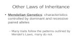 Other Laws of Inheritance Mendelian Genetics: characteristics controlled by dominant and recessive paired alleles –Many traits follow the patterns outlined.