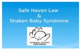 Safe Haven Law & Shaken Baby Syndrome.  Law that allows a parent to legally and safely relinquish their unharmed newborn anonymously without fear of.