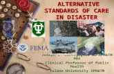 ALTERNATIVE STANDARDS OF CARE IN DISASTER ALTERNATIVE STANDARDS OF CARE IN DISASTER Joseph J. Contiguglia MD MPH&TM MBA Clinical Professor of Public Health.