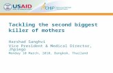 Tackling the second biggest killer of mothers Harshad Sanghvi Vice President & Medical Director, Jhpiego Monday 10 March, 2010, Bangkok, Thailand.