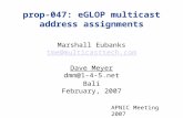 APNIC Meeting 2007 prop-047: eGLOP multicast address assignments Marshall Eubanks tme@multicasttech.com Dave Meyer dmm@1-4-5.net Bali February, 2007.