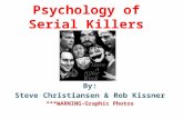 Psychology of Serial Killers By: Steve Christiansen & Rob Kissner ***WARNING-Graphic Photos.