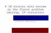 A 10 minutes mini-review on the flavor problem (mixing, CP- violation) Hisakazu Minakata Based on “minus 10 minutes attack” Fully biased 10 minutes counterattack.