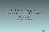 Epidemiology of gastric and duodenal ulcers Sarah Bowman April 2008.