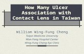 How Many Ulcer Association with Contact Lens in Taiwan William Wing-Fung Cheng Taipei Medicine University Wan-Fang Hospital Center Wing-Fung Cheng Eye.