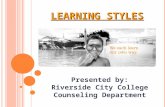 L EARNING S TYLES Presented by: Riverside City College Counseling Department.