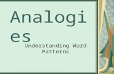 Analogies Understanding Word Patterns. Word Analogies Analogies develop logic. Analyze two words and identify the relationship between them. Find another.