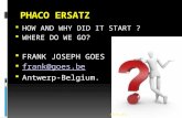 PHACO ERSATZ  HOW AND WHY DID IT START ?  WHERE DO WE GO?  FRANK JOSEPH GOES  frank@goes.be frank@goes.be  Antwerp-Belgium. ESCRS 2011.