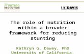 The role of nutrition within a broader framework for reducing stunting Kathryn G. Dewey, PhD University of California, Davis.