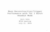 Muon Reconstruction/Trigger Performance with TGC 1 Bunch Readout Mode Koji Sato MTSG meeting July 21, 2014 1.