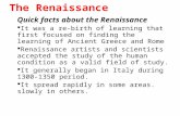 The Renaissance Quick facts about the Renaissance  It was a re-birth of learning that first focused on finding the learning of Ancient Greece and Rome.