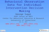 Behavioral Observation Data for Individual Intervention Decision Making George Sugai OSEP Center on PBIS Center for Behavioral Education & Research University.