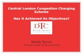 Central London Congestion Charging Scheme Has it Achieved its Objectives? Derek Turner Principal, Derek Turner Consulting.