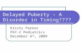 Delayed Puberty – A Disorder in Timing???? Kristy Parker PGY-2 Pediatrics December 4 th, 2009.