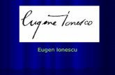 Eugen Ionescu. Eugène Ionesco, born Eugen Ionescu (November 26, 1909 – March 28, 1994), was a Romanian and French playwright and dramatist, one of the.