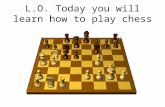 L.O. Today you will learn how to play chess. How to Play Chess.