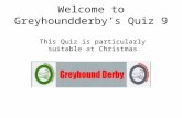 Welcome to Greyhoundderby’s Quiz 9 This Quiz is particularly suitable at Christmas.