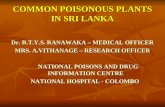 COMMON POISONOUS PLANTS IN SRI LANKA Dr. R.T.Y.S. RANAWAKA – MEDICAL OFFICER MRS. A.VITHANAGE – RESEARCH OFFICER NATIONAL POISONS AND DRUG INFORMATION.