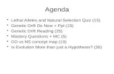 Agenda Lethal Alleles and Natural Selection Quiz (15) Genetic Drift Do Now + Ppt (15) Genetic Drift Reading (25) Mastery Questions + MC (5) GD vs NS concept.