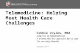Telemedicine: Helping Meet Health Care Challenges Debbie Voyles, MBA Director of Telemedicine F. Marie Hall Institute for Rural and Community Health October.
