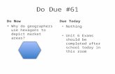 Do Due #61 Why do geographers use hexagons to depict market areas? Nothing Unit 6 Exams should be completed after school today in this room Do NowDue Today.