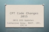 CPT Code Changes 2015 2015 OIG Updates Catherine Gray, RHIT, CPC, CPC-H CCC, CEMC, CGIC cagray85@yahoo.com.