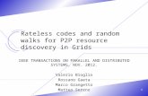1 Rateless codes and random walks for P2P resource discovery in Grids IEEE TRANSACTIONS ON PARALLEL AND DISTRIBUTED SYSTEMS, NOV. 2012. Valerio Bioglio.