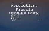 { Absolutism: Prussia Hohenzollern Dynasty Created by: ~Marjorie Lizarzaburu ~Amira Sparks ~Olivia Raulf ~Dj Wissing ~Sydney Solimani ~Ellie Zgoda.