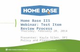 Home Base IIS Webinar: Test Item Review Process Thursday, February 20, 2014 Presenter: Kayla Siler, DPI Policy and Planning Analyst.