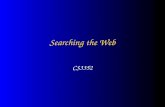 Searching the Web CS3352. Searching the Web Three forms of searching – Specific queries  encyclopaedia, libraries Exploit hyperlink structure – Broad.