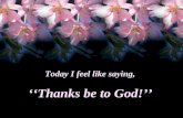 ‘‘Thanks be to God!’’ Today I feel like saying, Thanks…