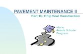 PAVEMENT MAINTENANCE II Part 1b: Chip Seal Construction Idaho Roads Scholar Program.