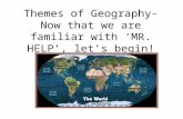 Themes of Geography- Now that we are familiar with ‘MR. HELP’, let’s begin!