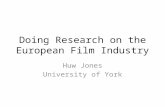 Doing Research on the European Film Industry Huw Jones University of York.