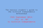 The nervous student‘s guide to the Scottish Independence Referendum 19th September 2014: ‚YES‘ or ‚NO‘ to Scottish independence.