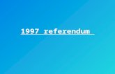 1997 referendum Referendums Referendums put the onus on the voter in what is essentially a 'yes' or 'no' choice. Arguments put forward in favour of referendums.