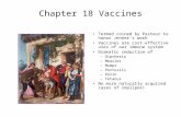 Chapter 18 Vaccines Termed coined by Pasteur to honor Jenner’s work Vaccines are cost-effective uses of our immune system Dramatic reduction of –Diptheria.