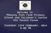 Welcome to Pheasey Park Farm Primary School and Children’s Centre KS2 Parent Forum THURSDAY 13TH FEBRUARY, 2014 6:00 PM.