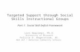 Targeted Support through Social Skills Instructional Groups Part 1: Social Skill Deficit Framework Lori Newcomer, Ph.D. University of Missouri Felicia.
