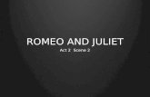 ROMEO AND JULIET Act 2 Scene 2. ROMEO & JULIET ACT 2, Scene 2 INSIDE THE CAPULET WALLS In the orchard, Romeo hears Mercutio’s teasing. He says to himself,