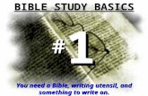 You need a Bible, writing utensil, and something to write on. BIBLE STUDY BASICS #1#1#1#1.