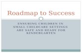 ENSURING CHILDREN IN SMALL CHILDCARE SETTINGS ARE SAFE AND READY FOR KINDERGARTEN Roadmap to Success.