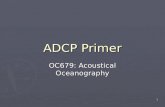 1 ADCP Primer OC679: Acoustical Oceanography. 2 Outline ► Principles of Operation   The Doppler Effect The Doppler Effect   BroadBand Doppler Processing.