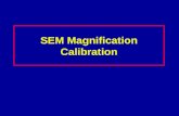 SEM Magnification Calibration. Magnification Errors Proper calibration of the SEM scans (magnification) is primary to metrology. SEM Magnification requires.