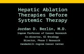 Hepatic Ablation Therapies Before Systemic Therapy Jordan D. Berlin, M.D. Ingram Professor of Cancer Research Co-director, GI Oncology Director, Phase.