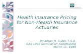 1 Health Insurance Pricing for Non-Health Insurance Actuaries Jonathan N. Rubin, F.S.A. CAS 1999 Seminar on Ratemaking March 11, 1999.