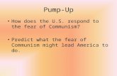 Pump-Up How does the U.S. respond to the fear of Communism? Predict what the fear of Communism might lead America to do.