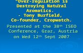 “Over-regulation is Destroying Natural Aromatics.” - Tony Burfield, Co-founder, Cropwatch. Presented at the 38 th ISEO Conference, Graz, Austria on Wed.