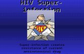 HIV Super-infection Super-infection creates resistance of current antiretroviral drug treatments and accelerated disease mortality.
