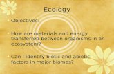 Ecology Objectives: How are materials and energy transferred between organisms in an ecosystem? Can I identify biotic and abiotic factors in major biomes?